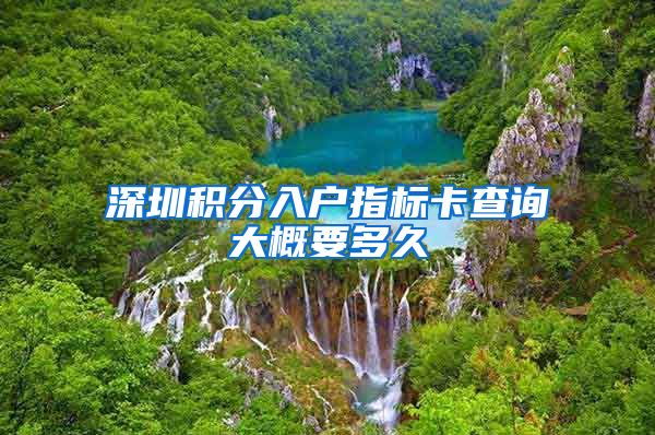 深圳积分入户指标卡查询大概要多久