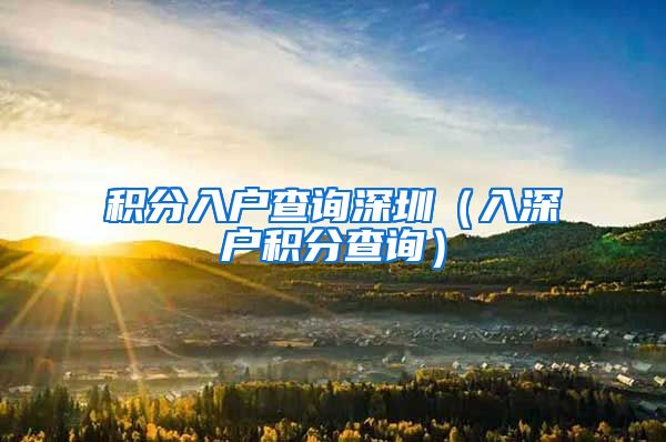 积分入户查询深圳（入深户积分查询）