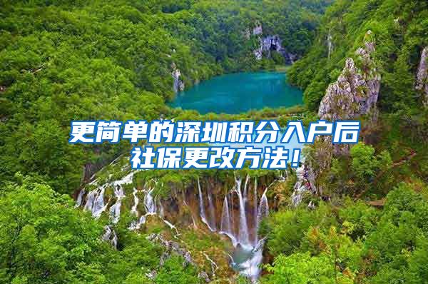 更简单的深圳积分入户后社保更改方法！