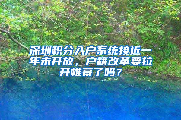 深圳积分入户系统接近一年未开放，户籍改革要拉开帷幕了吗？