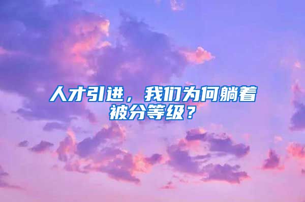 人才引进，我们为何躺着被分等级？