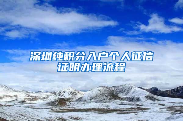 深圳纯积分入户个人征信证明办理流程