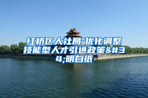 红桥区人社局"优化调整技能型人才引进政策"明白纸