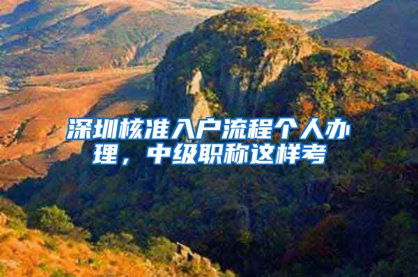 深圳核准入户流程个人办理，中级职称这样考