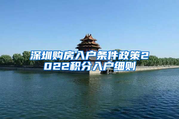 深圳购房入户条件政策2022积分入户细则