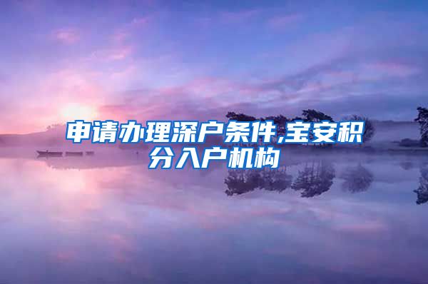 申请办理深户条件,宝安积分入户机构
