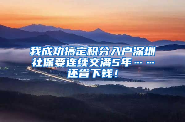 我成功搞定积分入户深圳社保要连续交满5年……还省下钱！