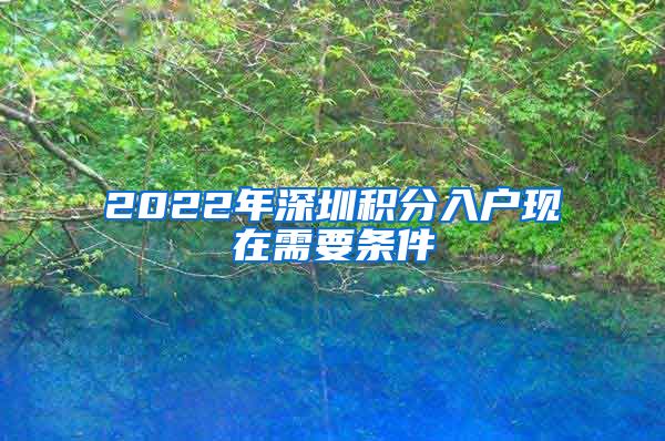 2022年深圳积分入户现在需要条件