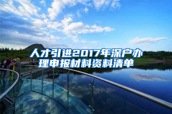 人才引进2017年深户办理申报材料资料清单