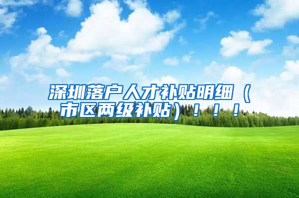 深圳落户人才补贴明细（市区两级补贴）！！！