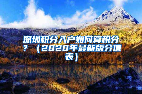 深圳积分入户如何算积分？（2020年最新版分值表）