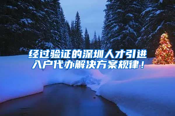 经过验证的深圳人才引进入户代办解决方案规律！