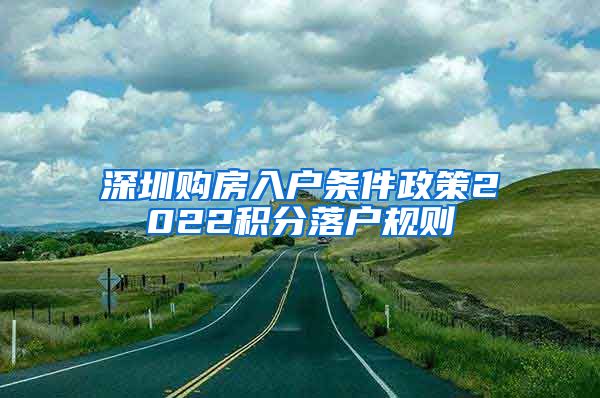 深圳购房入户条件政策2022积分落户规则
