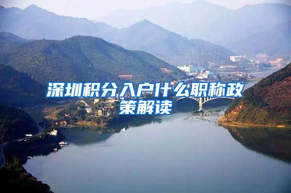 深圳积分入户什么职称政策解读