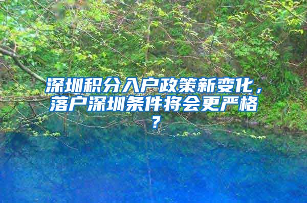 深圳积分入户政策新变化，落户深圳条件将会更严格？