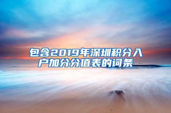 包含2019年深圳积分入户加分分值表的词条