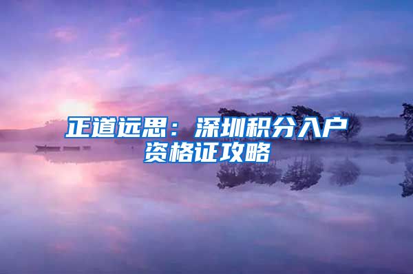 正道远思：深圳积分入户资格证攻略