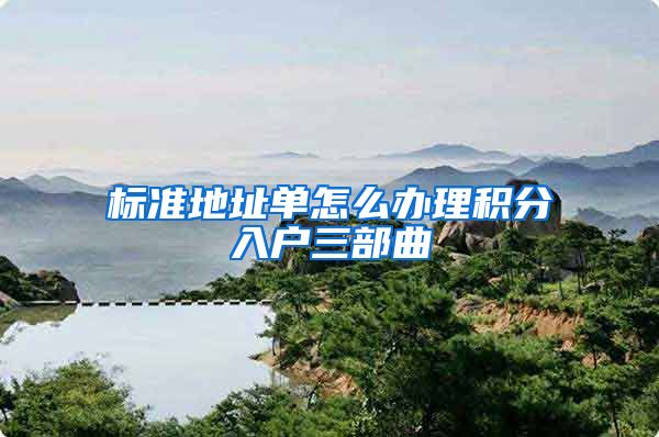 标准地址单怎么办理积分入户三部曲