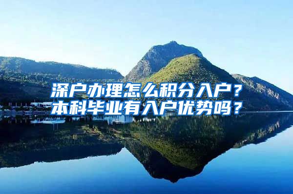深户办理怎么积分入户？本科毕业有入户优势吗？