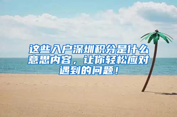 这些入户深圳积分是什么意思内容，让你轻松应对遇到的问题！