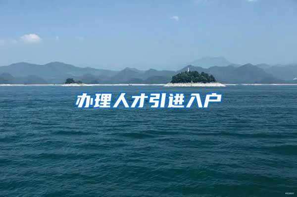 办理人才引进入户