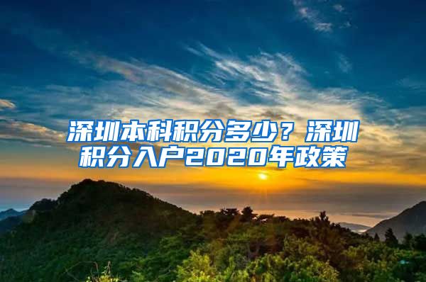 深圳本科积分多少？深圳积分入户2020年政策