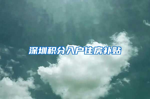 深圳积分入户住房补贴