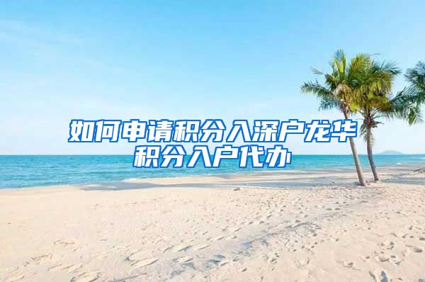 如何申请积分入深户龙华积分入户代办