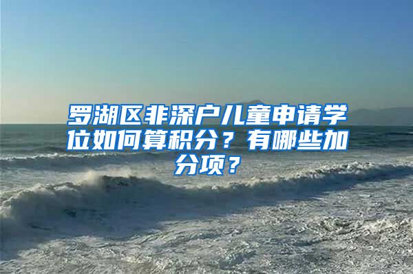 罗湖区非深户儿童申请学位如何算积分？有哪些加分项？