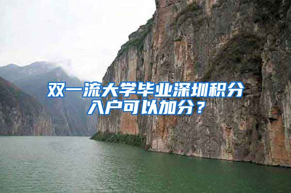 双一流大学毕业深圳积分入户可以加分？