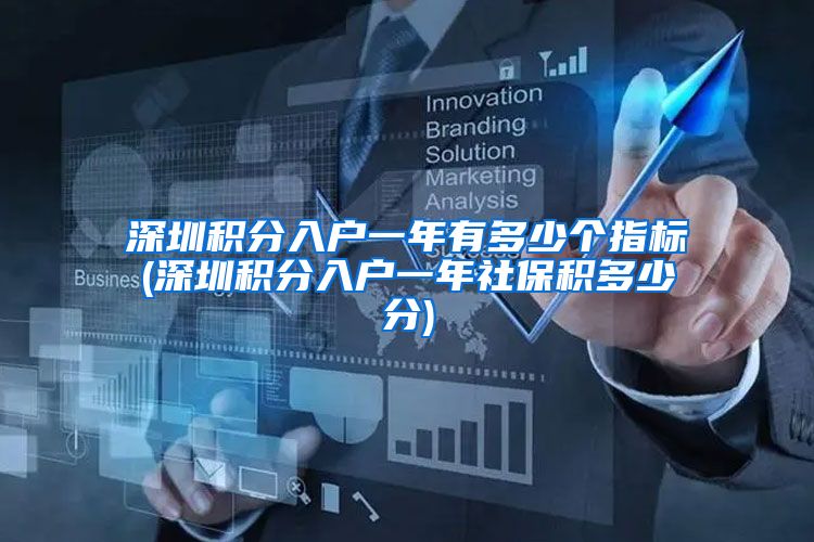 深圳积分入户一年有多少个指标(深圳积分入户一年社保积多少分)