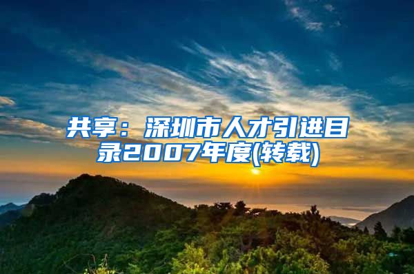 共享：深圳市人才引进目录2007年度(转载)