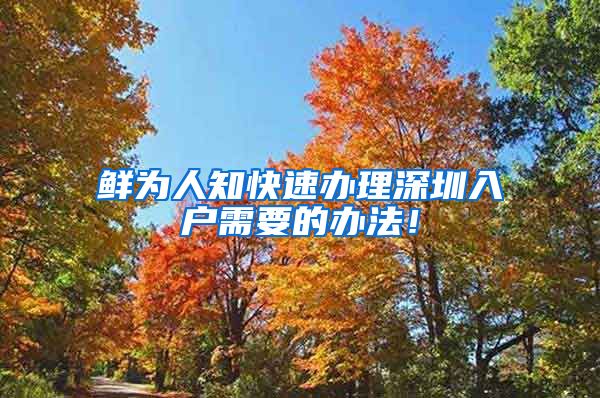 鲜为人知快速办理深圳入户需要的办法！