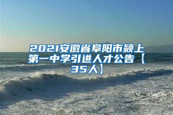 2021安徽省阜阳市颍上第一中学引进人才公告【35人】