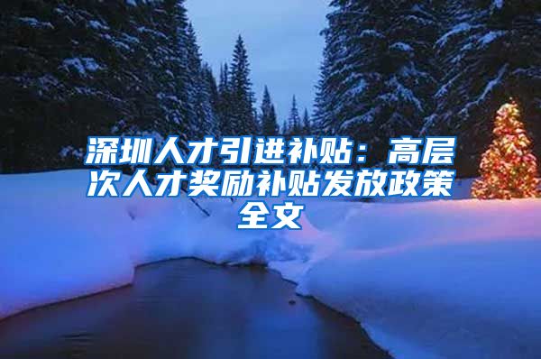 深圳人才引进补贴：高层次人才奖励补贴发放政策全文