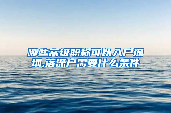 哪些高级职称可以入户深圳,落深户需要什么条件