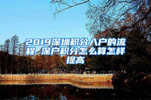 2019深圳积分入户的流程 深户积分怎么算怎样提高