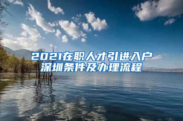 2021在职人才引进入户深圳条件及办理流程