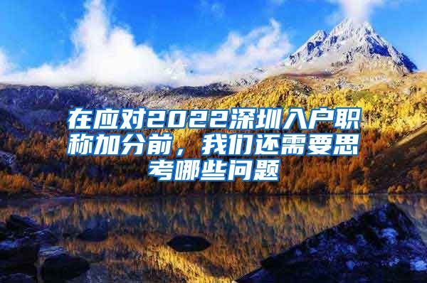 在应对2022深圳入户职称加分前，我们还需要思考哪些问题