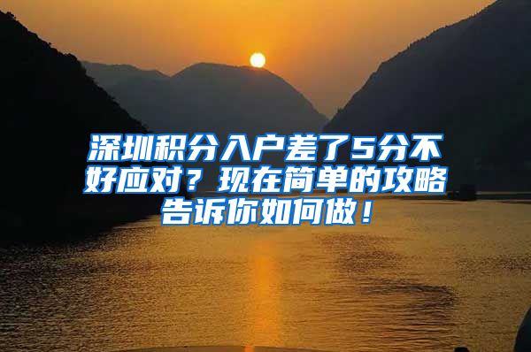 深圳积分入户差了5分不好应对？现在简单的攻略告诉你如何做！