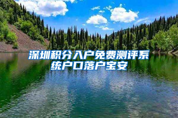 深圳积分入户免费测评系统户口落户宝安