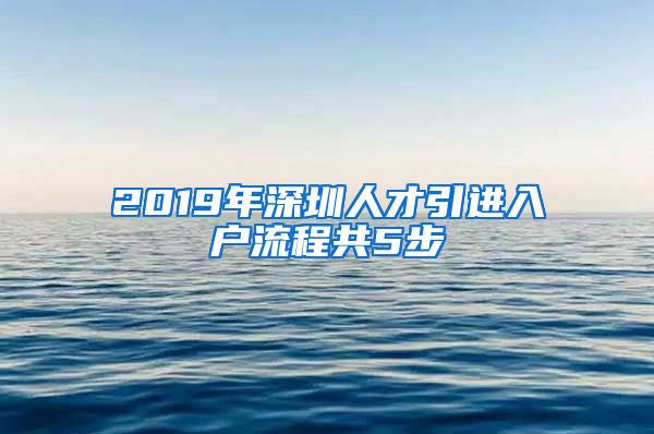 2019年深圳人才引进入户流程共5步