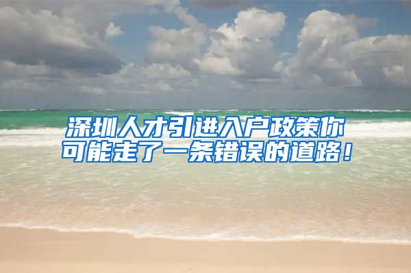 深圳人才引进入户政策你可能走了一条错误的道路！