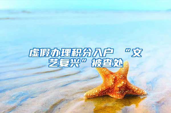 虚假办理积分入户 “文艺复兴”被查处