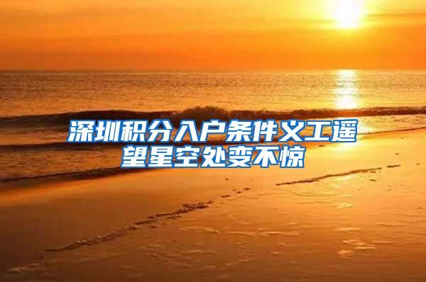 深圳积分入户条件义工遥望星空处变不惊