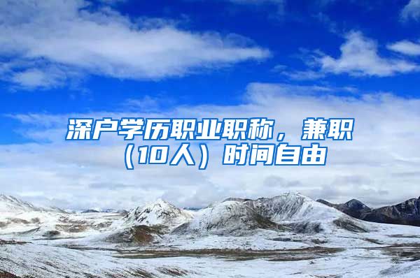 深户学历职业职称，兼职（10人）时间自由