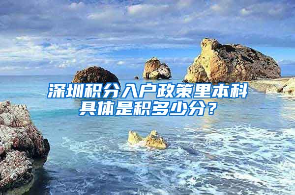 深圳积分入户政策里本科具体是积多少分？
