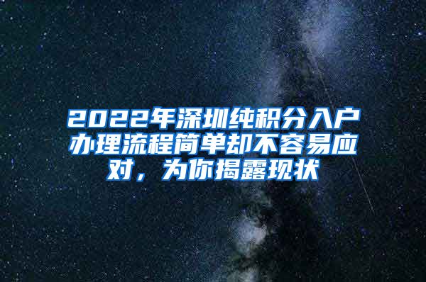 2022年深圳纯积分入户办理流程简单却不容易应对，为你揭露现状