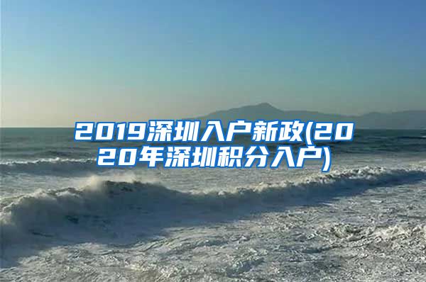 2019深圳入户新政(2020年深圳积分入户)