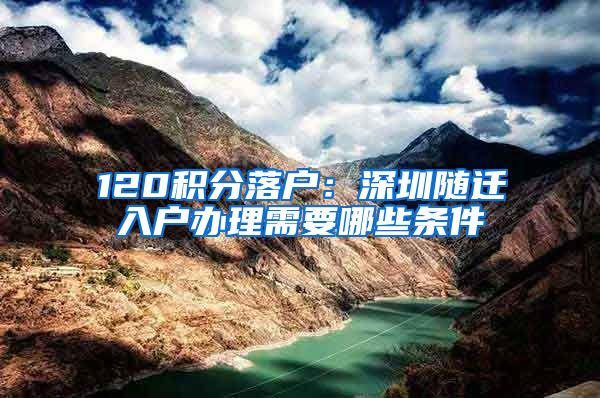 120积分落户：深圳随迁入户办理需要哪些条件